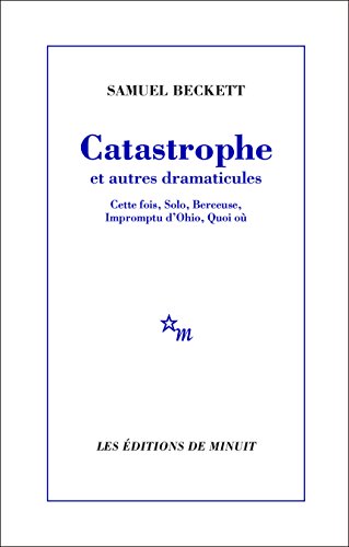 Catastrophe et autres dramaticules: Cette fois, Solo, Berceuse, Impromptu d'Ohio, Quoi où