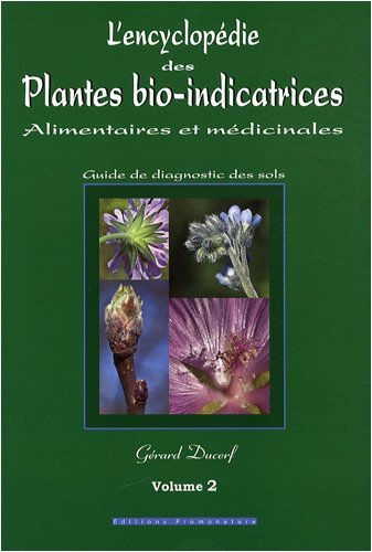 L'Encyclopédie Des Plantes Bio-Indicatrices Alimentaires Et Médicinales: Guide De Diagnostic Des Sols. Vol. 2