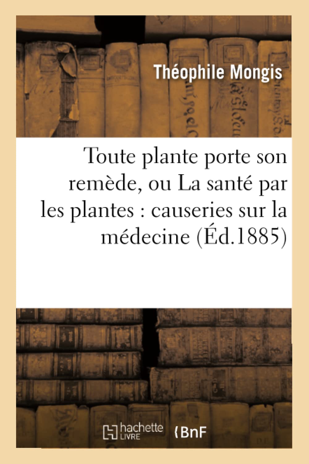 Toute plante porte son remède, ou La santé par les plantes: causeries sur la médecine