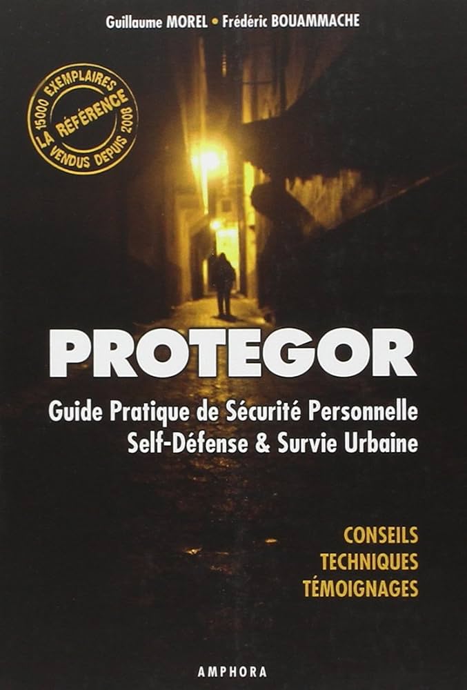 PROTEGOR: Guide pratique de sécurité personnelle, self-défense & survie urbaine