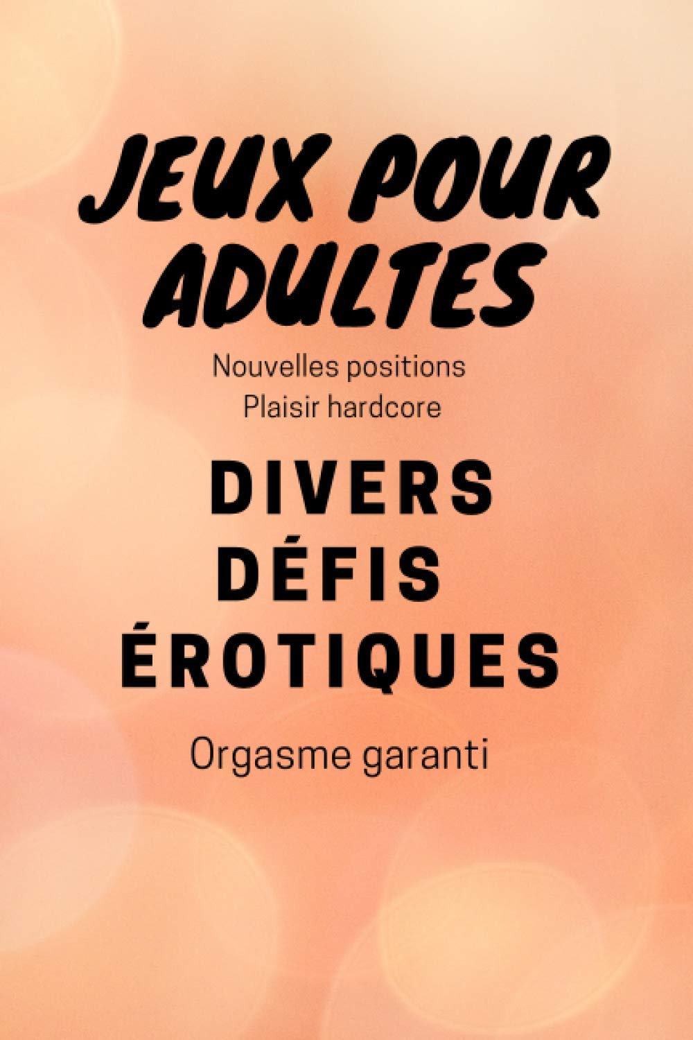 JEUX POUR ADULTES Nouvelles positions Plaisir hardcore DIVERS DÉFIS ÉROTIQUES Orgasme garanti: Offrez lui un cadeau pour découvrir de nouveaux ... le sex sera genial
