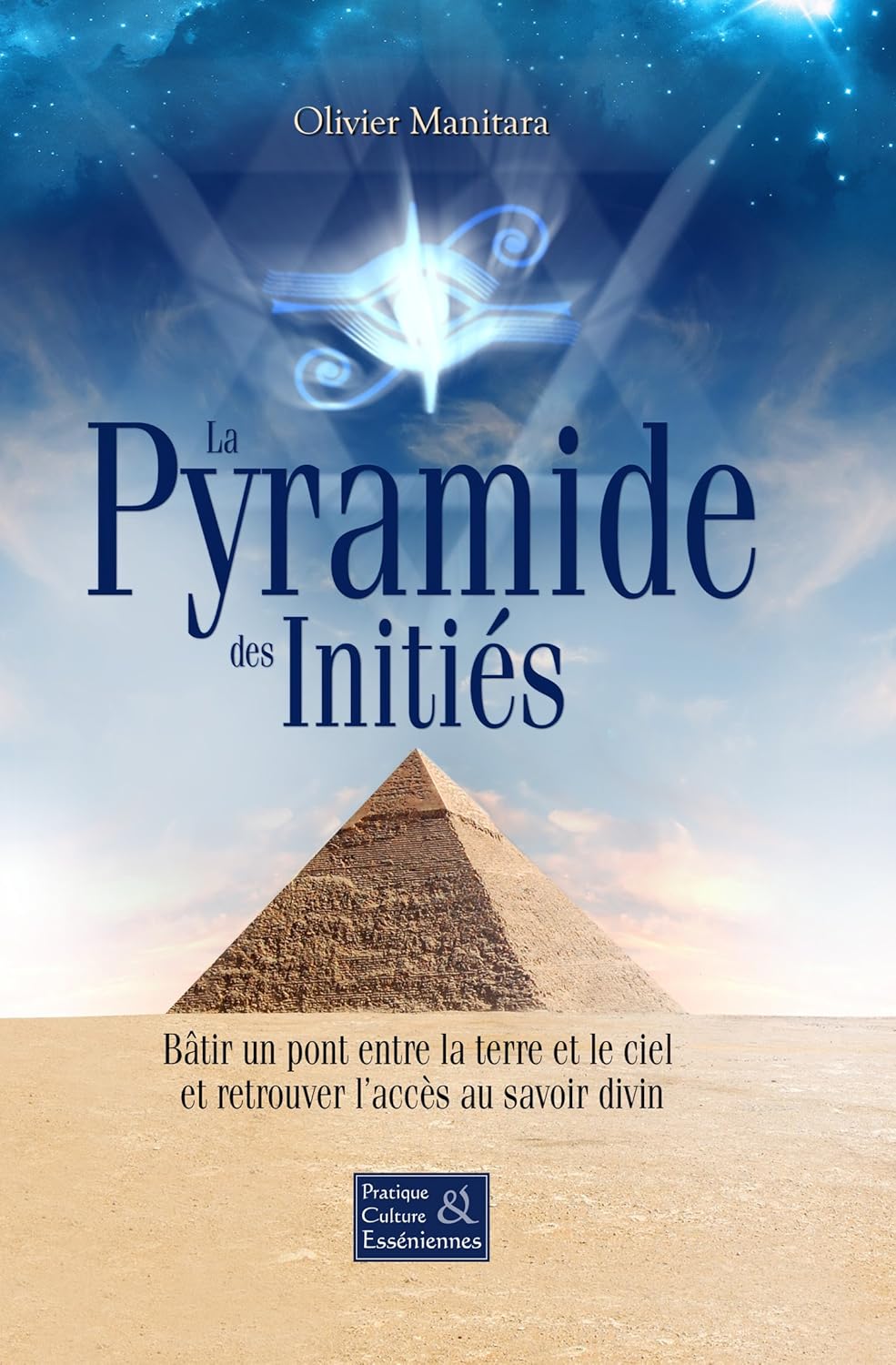 La pyramide des initiés -- Bâtir un pont entre la terre et le ciel et retrouver l'accès au savoir divin