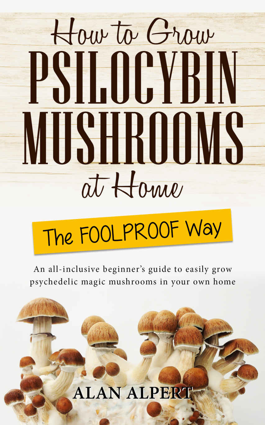 How to Grow Psilocybin Mushrooms: The Complete Step-By-Step Guide to Psychedelic and Hallucinogenic Psilocybin, Safe Use, Health Benefits, and Side Effects, History, and Cultivation Magic Mushrooms