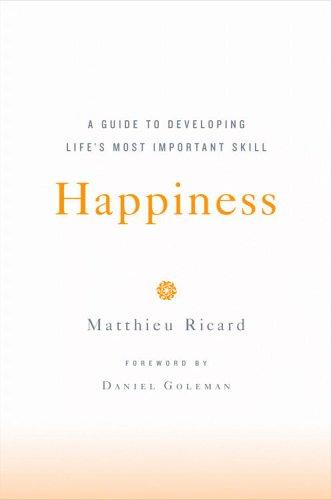 Happiness: A Guide to Developing Life's Most Important Skill