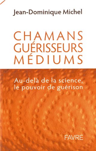 Chamans, guérisseurs, médiums: au-delà de la science, le pouvoir de la guérison