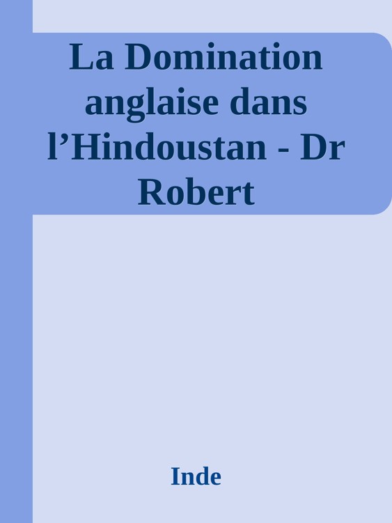 La Domination anglaise dans l’Hindoustan - Dr Robert