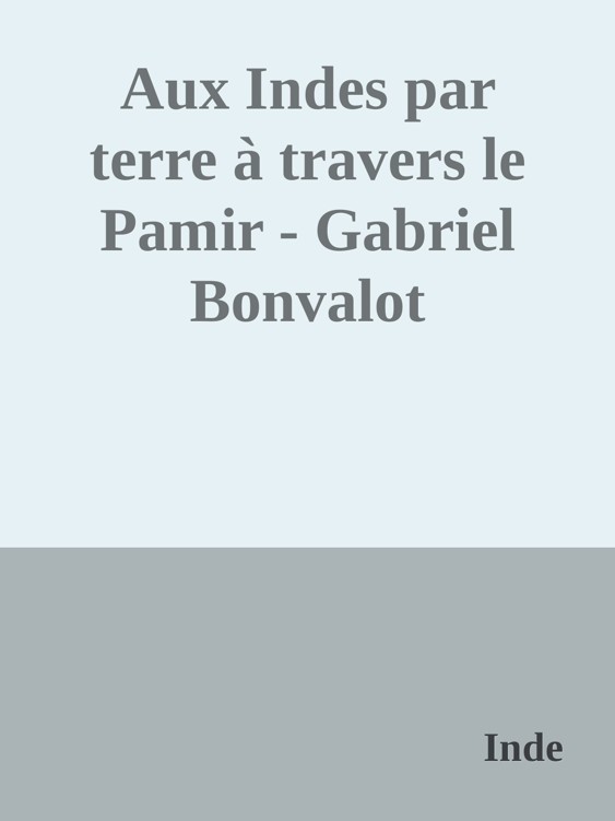 Aux Indes par terre à travers le Pamir - Gabriel Bonvalot