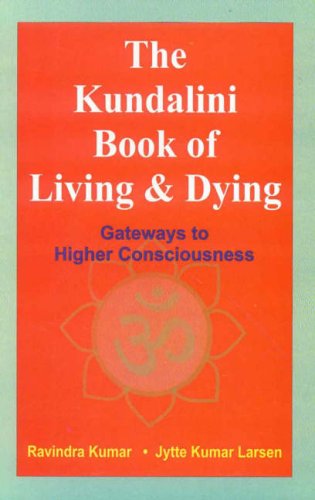 The Kundalini Book of Living & Dying : Gateways to Higher Consciousness