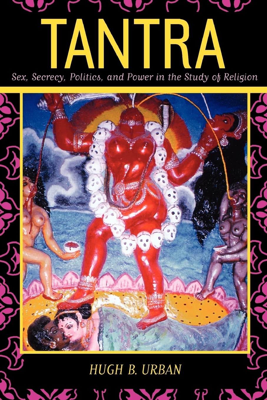 Tantra: Sex, Secrecy, Politics, And Power In The Study Of Religion