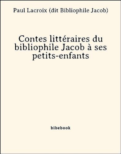 Contes littéraires du bibliophile Jacob à ses petits-enfants