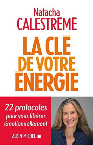 La Clé de votre énergie: 22 protocoles pour vous libérer émotionnellement