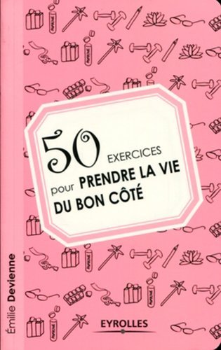 50 exercices pour prendre la vie du bon côté (Exercices de développement personnel)