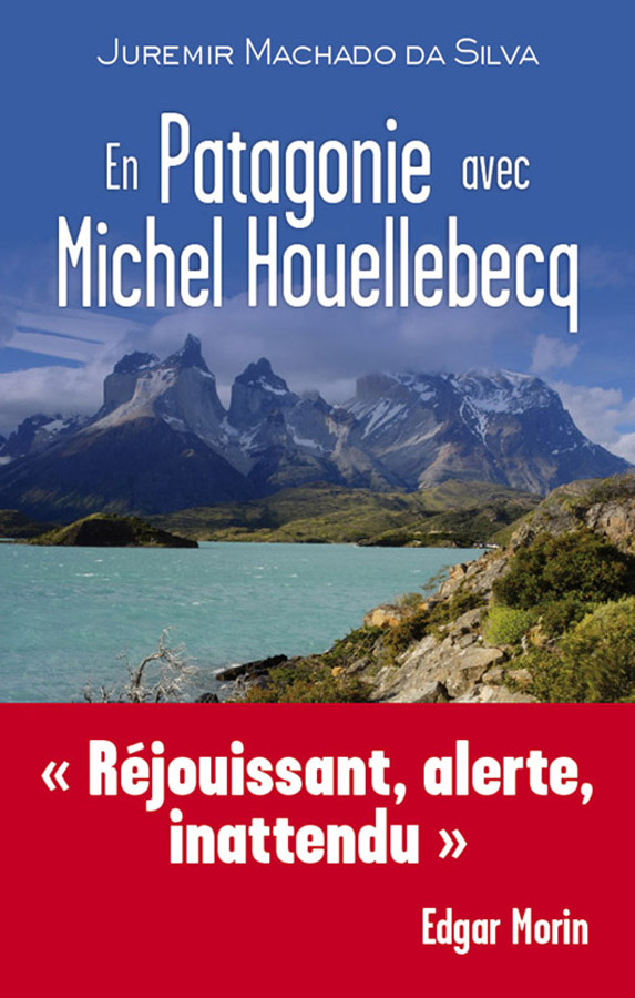 En Patagonie avec Michel Houellebecq