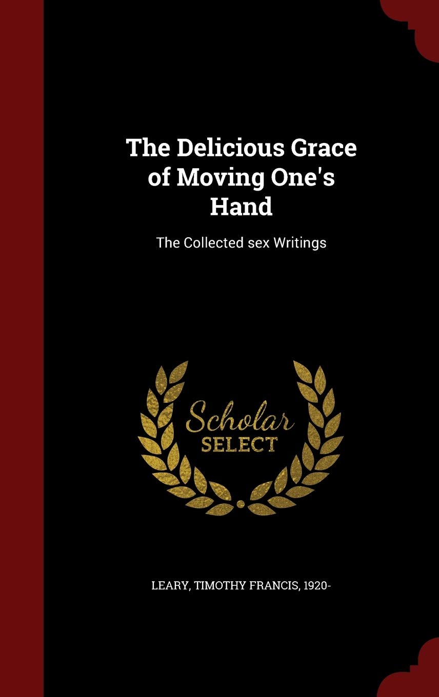 The Delicious Grace of Moving One's Hand: The Collected Sex Writings
