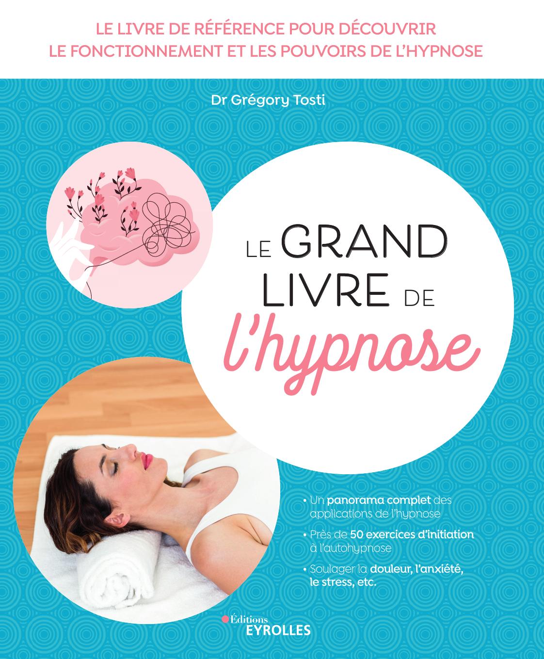 Le grand livre de l'hypnose : Le livre de référence pour découvrir le fonctionnement et les pouvoirs de l'hypnose Ed. 2