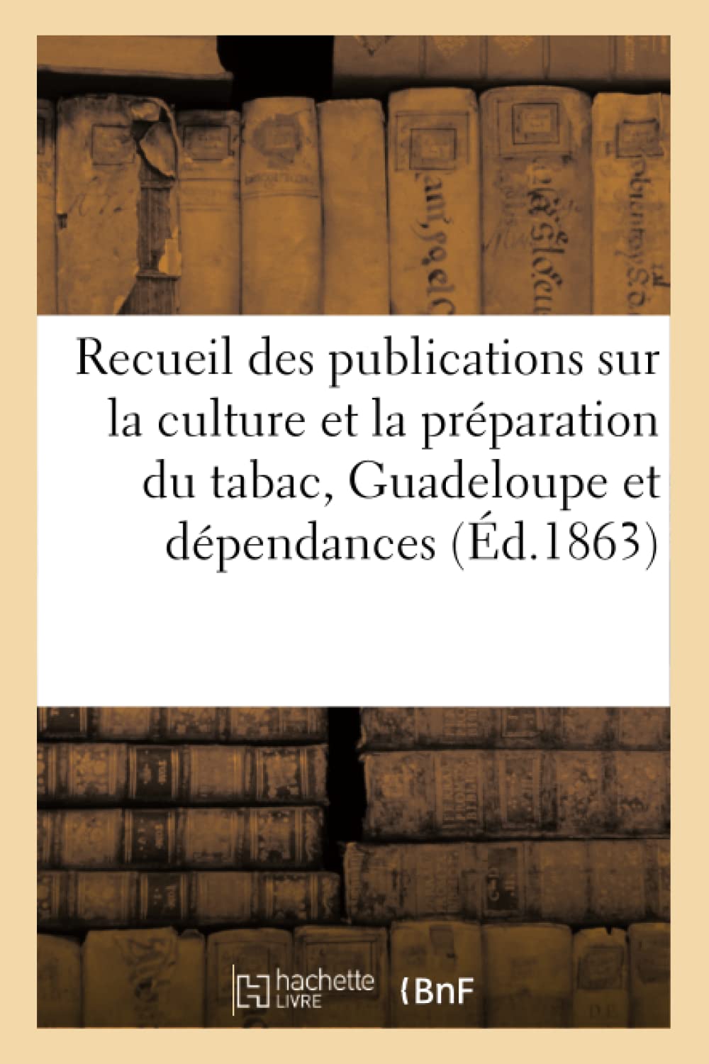Recueil des publications faites sur la culture et la préparation du tabac, Guadeloupe et dépendances