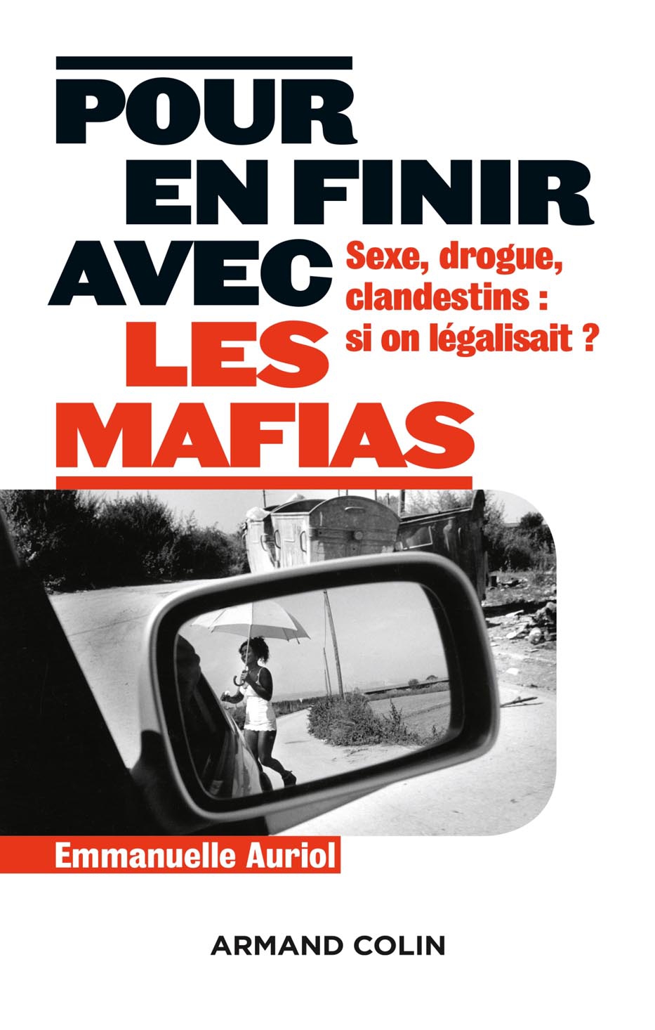 Pour en finir avec les mafias: Sexe, drogue et clandestins : et si on légalisait ?