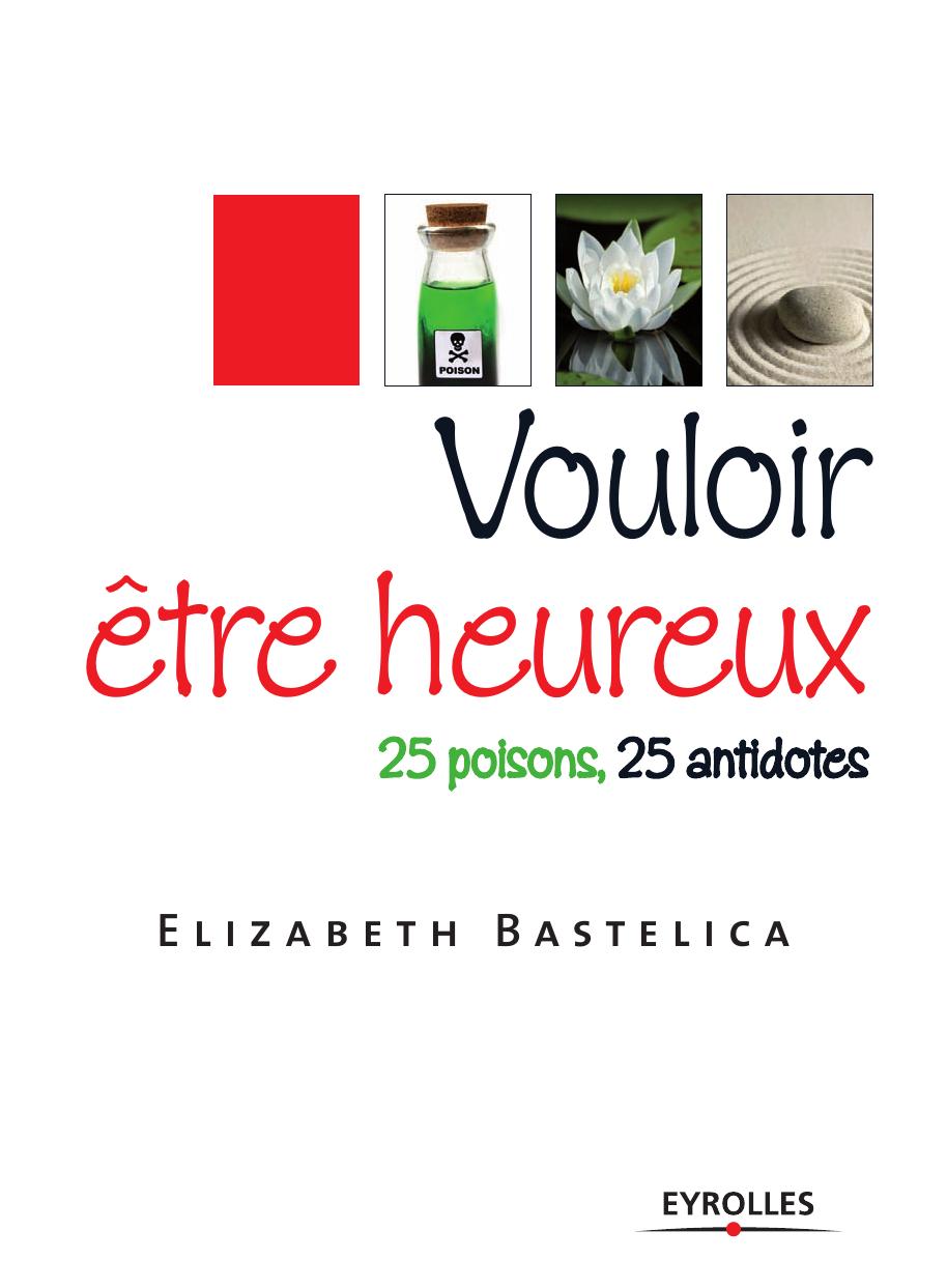 Vouloir être heureux : 25 poisons, 25 antidotes