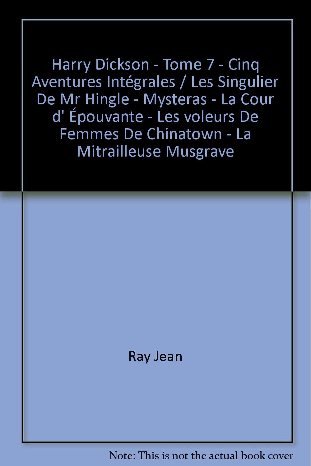 Harry Dickson - Tome 7 - Cinq Aventures Intégrales / Les Singulier De Mr Hingle - Mysteras - La Cour d' Épouvante - Les voleurs De Femmes De Chinatown - La Mitrailleuse Musgrave