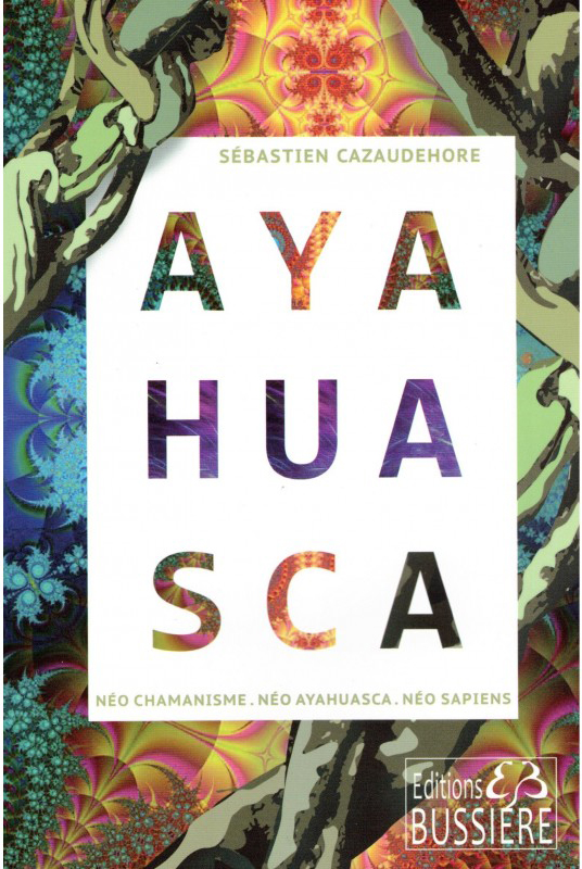 Ayahuasca: Néo chamanisme, néo ayahuasca, néo sapiens