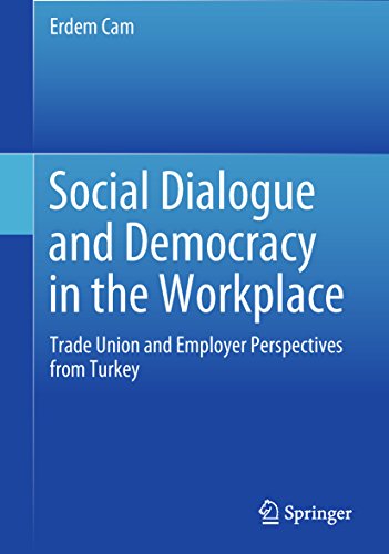Social Dialogue and Democracy in the Workplace: Trade Union and Employer Perspectives From Turkey
