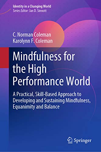 Mindfulness for the High Performance World: A Practical, Skill-Based Approach to Developing and Sustaining Mindfulness, Equanimity and Balance