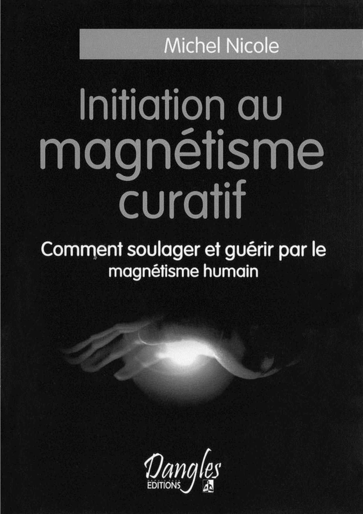 Initiation au magnétisme curatif: comment soulager et guérir par le magnétisme humain