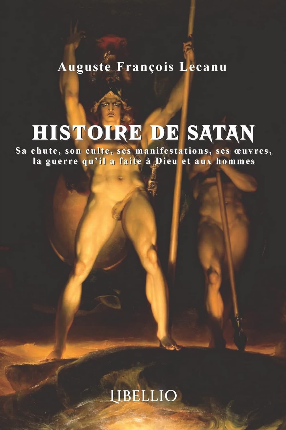 Histoire de Satan: Sa chute, son culte, ses manifestations, ses oeuvres, la guerre qu'il a faite à Dieu et aux hommes