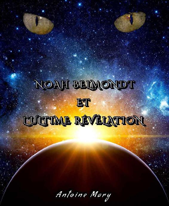 Noah Belmondt et l'Ultime Révélation: Tome IV / IV (French Edition)