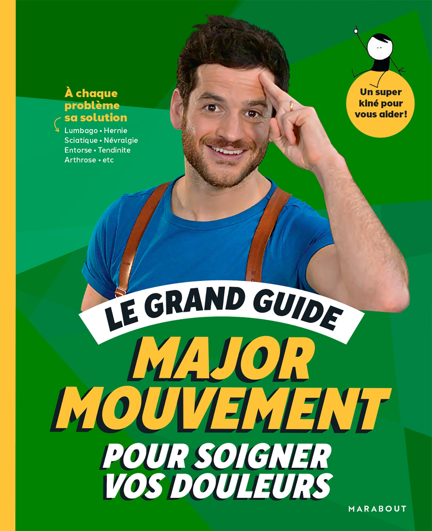 Le grand guide Major Mouvement pour soigner vos douleurs: À chaque problème sa solution Lumbago - Hernie Sciatique - Névralgie -Entorse - Tendinite - Arthrose