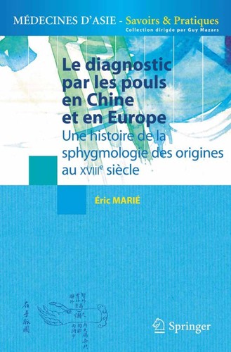 Le diagnostic par les pouls en Chine et en Europe: Une histoire de la sphygmologie des origines au XVIIIe siècle