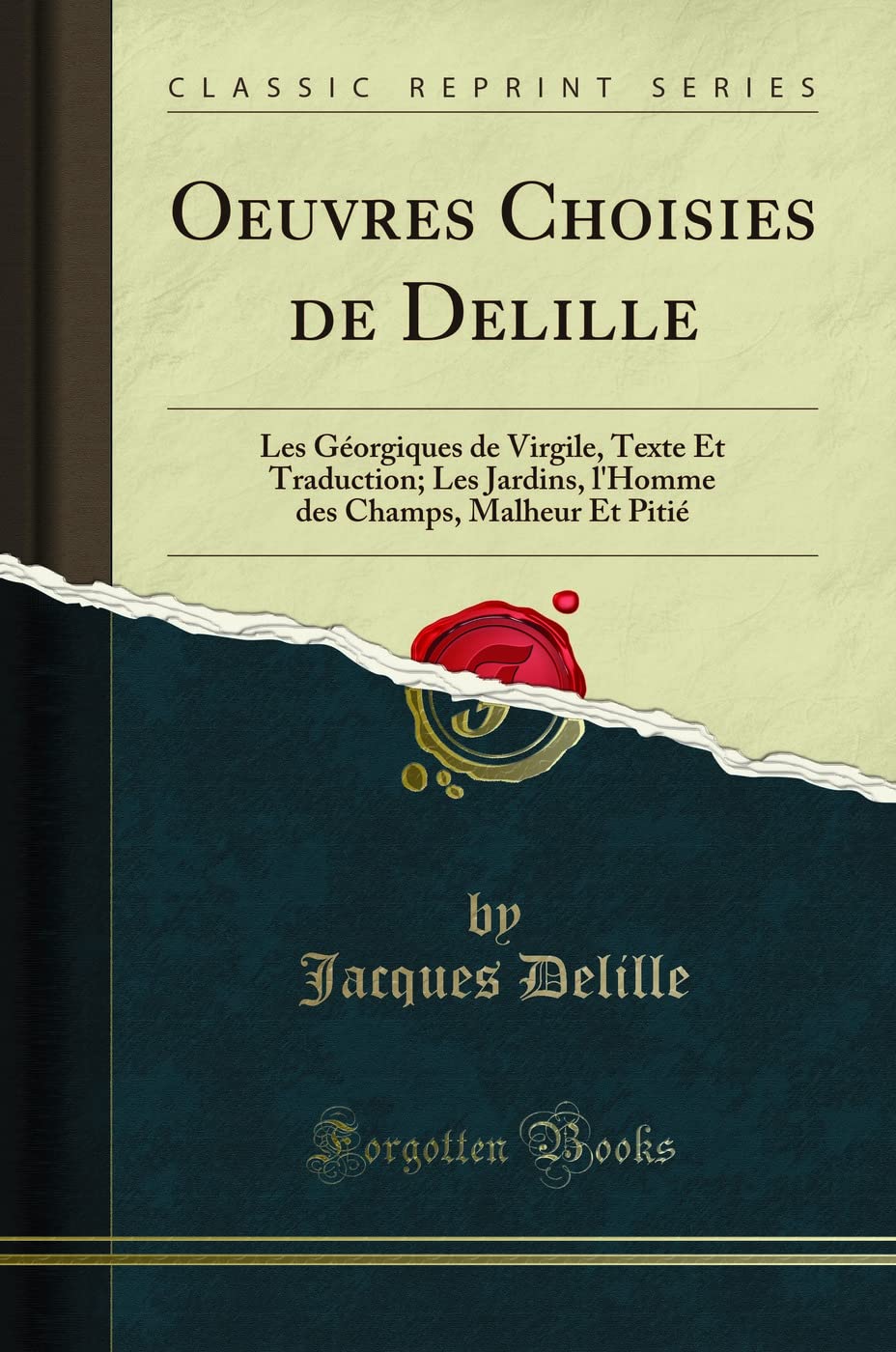 Oeuvres Choisies de Delille: Les Géorgiques de Virgile, Texte Et Traduction; Les Jardins, l'Homme des Champs, Malheur Et Pitié (Classic Reprint)